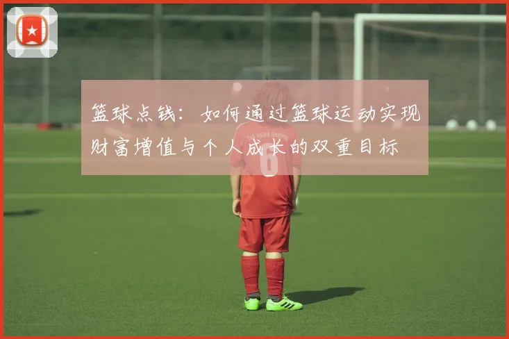 篮球点钱：如何通过篮球运动实现财富增值与个人成长的双重目标